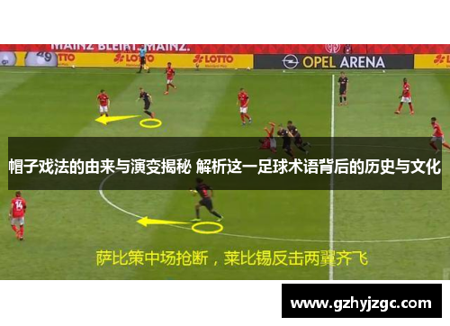 帽子戏法的由来与演变揭秘 解析这一足球术语背后的历史与文化